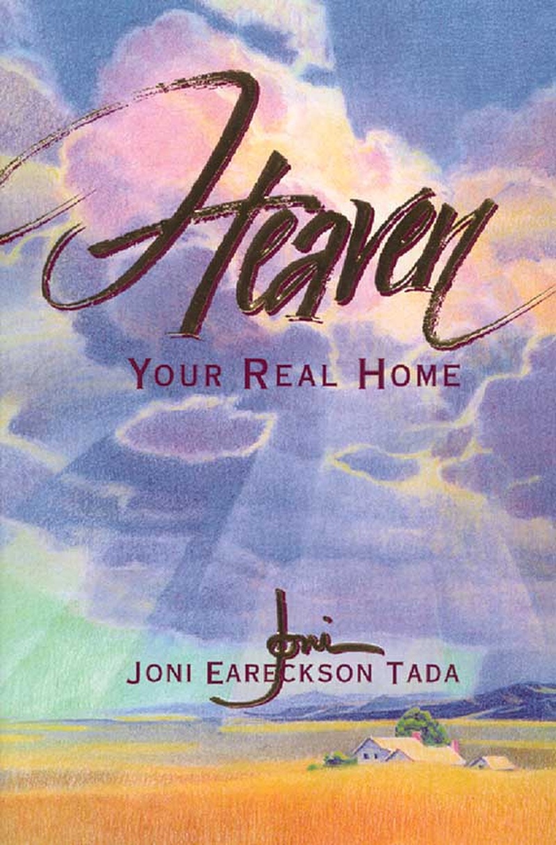 In Heaven: Your Real Home Joni Earekson Tada shares her heartfelt yearning ...
